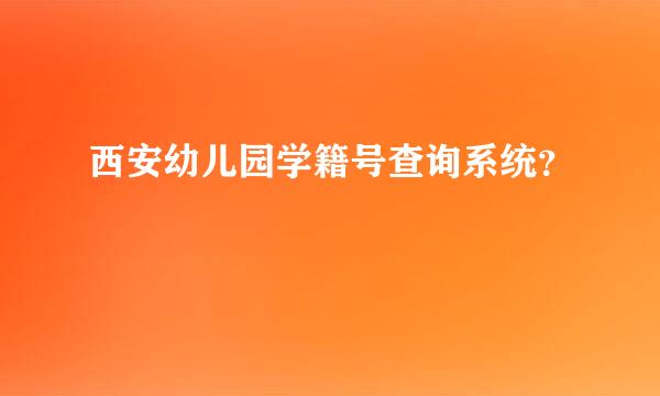 西安幼儿园学籍号查询系统？