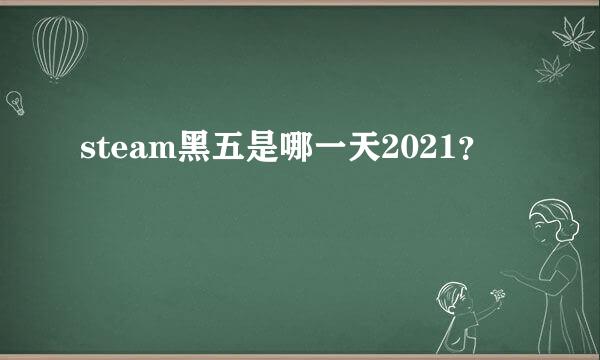 steam黑五是哪一天2021？