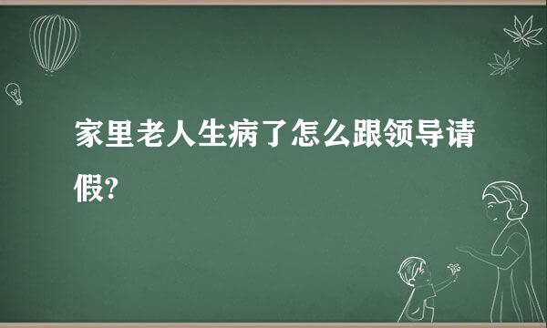 家里老人生病了怎么跟领导请假?