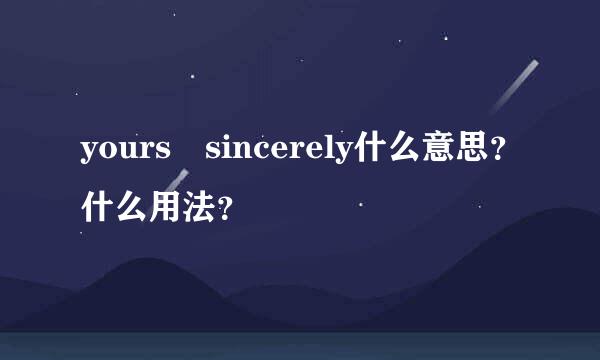 yours sincerely什么意思？什么用法？