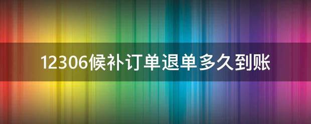 1230尽济慢存6候补订单退单多久到账