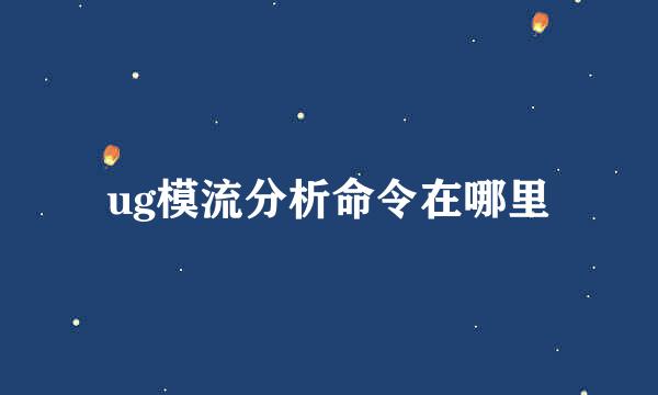 ug模流分析命令在哪里