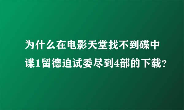 为什么在电影天堂找不到碟中谍1留德迫试委尽到4部的下载？