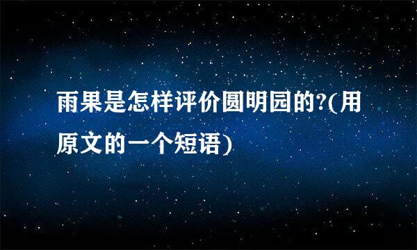 雨果是怎样评价圆明园的?(用原文的一个短语)