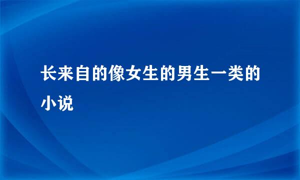 长来自的像女生的男生一类的小说