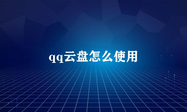 qq云盘怎么使用