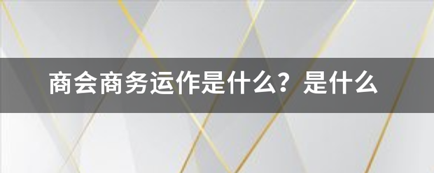 商会商务运作是什么？是什么