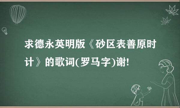 求德永英明版《砂区表善原时计》的歌词(罗马字)谢!