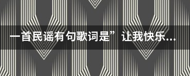 一首民谣有句歌词是”让我快乐一点,让我快乐一点”叫啥名字？？？？