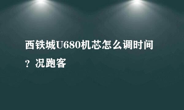 西铁城U680机芯怎么调时间？况跑客