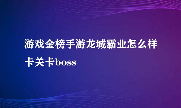 游戏金榜手游龙城霸业怎么样卡关卡boss