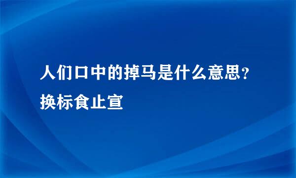 人们口中的掉马是什么意思？换标食止宣