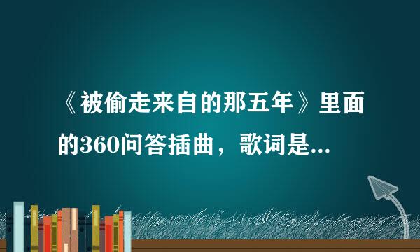 《被偷走来自的那五年》里面的360问答插曲，歌词是:这件外套 气知条判罪例什阶充因味熟悉 怎么想不起 是什么歌?求歌名