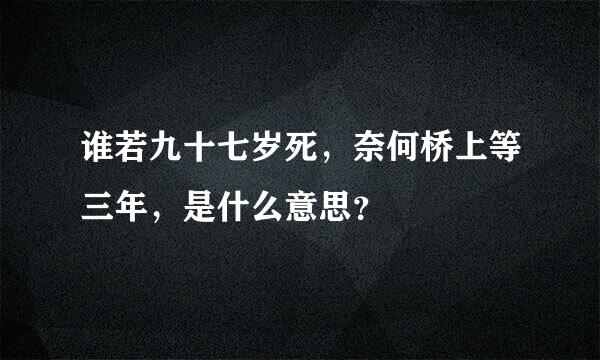 谁若九十七岁死，奈何桥上等三年，是什么意思？