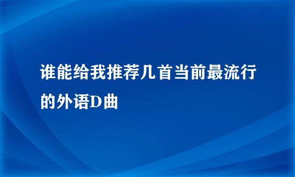 谁能给我推荐几首当前最流行的外语D曲