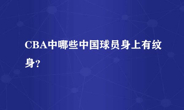 CBA中哪些中国球员身上有纹身？