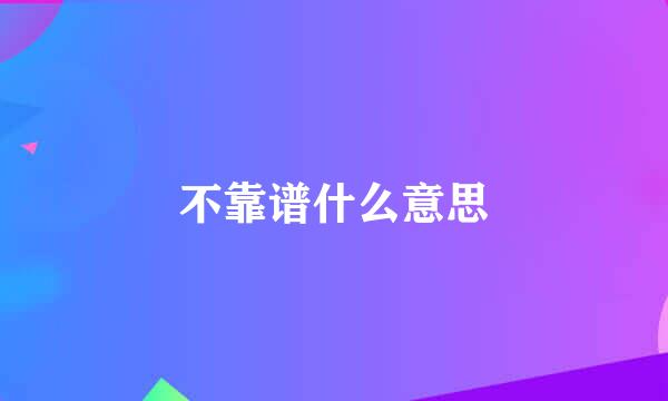 不靠谱什么意思