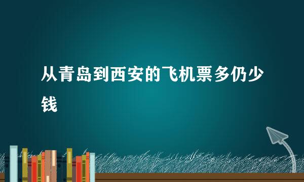 从青岛到西安的飞机票多仍少钱