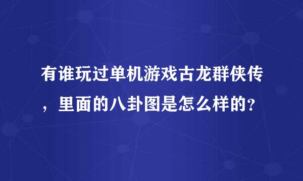 有谁玩过单机游戏古龙群侠传，里面的八卦图是怎么样的？