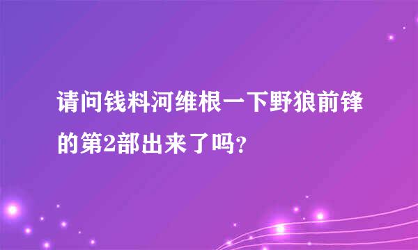 请问钱料河维根一下野狼前锋的第2部出来了吗？