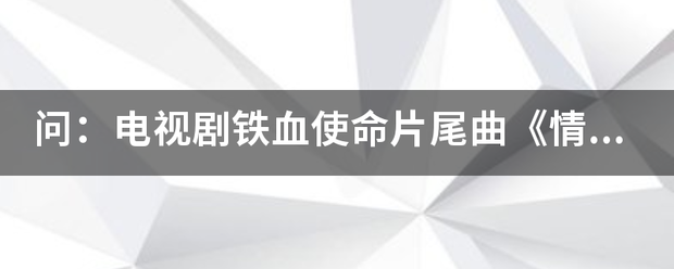 问：电视剧铁血使命片尾曲《情义》歌词是什么？