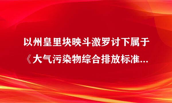 以州皇里块映斗激罗讨下属于《大气污染物综合排放标准》指标的有（  ）。