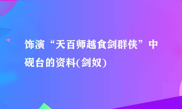 饰演“天百师越食剑群侠”中砚台的资料(剑奴)