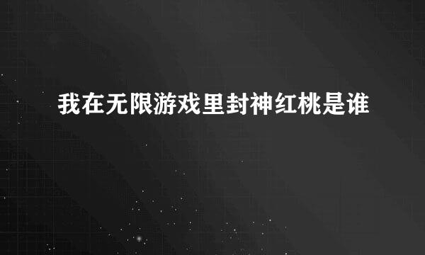 我在无限游戏里封神红桃是谁