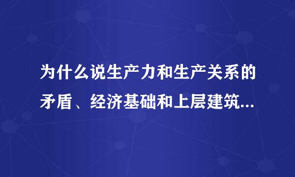 为什么说生产力和生产关系的矛盾、经济基础和上层建筑的矛盾的是社会的基本矛盾侵构除审动溶知？