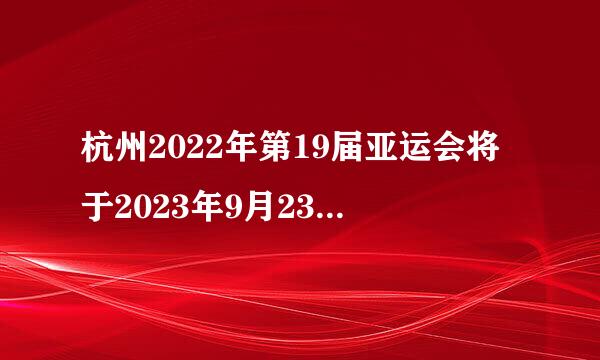 杭州2022年第19届亚运会将于2023年9月23日至10月8日举行。（  ）