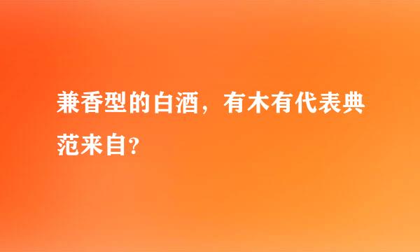 兼香型的白酒，有木有代表典范来自？