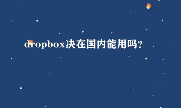 dropbox决在国内能用吗？