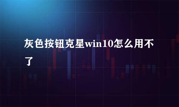 灰色按钮克星win10怎么用不了