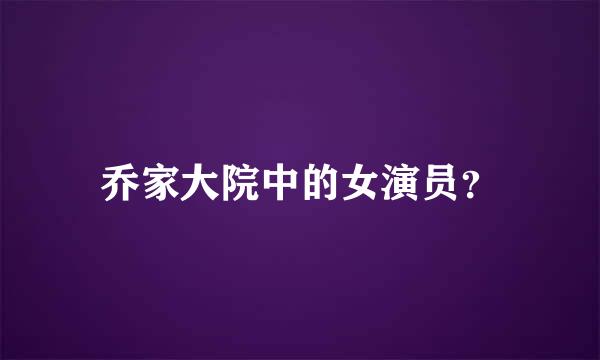 乔家大院中的女演员？