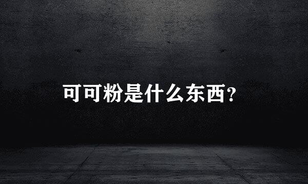 可可粉是什么东西？