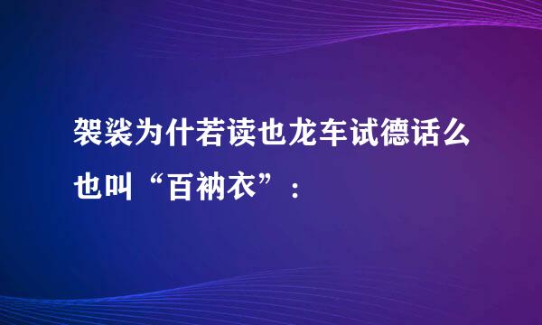 袈裟为什若读也龙车试德话么也叫“百衲衣”：