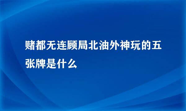 赌都无连顾局北油外神玩的五张牌是什么