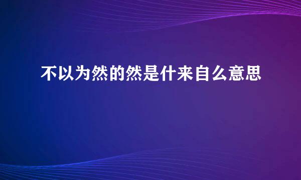 不以为然的然是什来自么意思