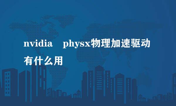 nvidia physx物理加速驱动有什么用