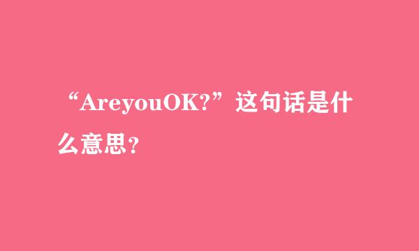 “AreyouOK?”这句话是什么意思？