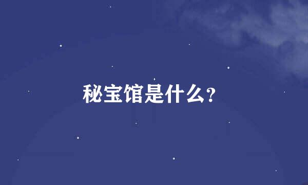 秘宝馆是什么？