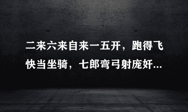 二来六来自来一五开，跑得飞快当坐骑，七郎弯弓射庞奸，威武凶猛腾空跃，是代表什么生肖