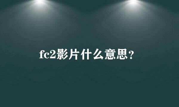 fc2影片什么意思？