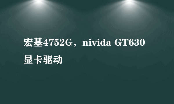 宏基4752G，nivida GT630显卡驱动