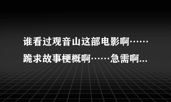 谁看过观音山这部电影啊……跪求故事梗概啊……急需啊……要全的，不要那种故事介绍类型只有一半的