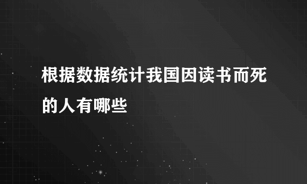 根据数据统计我国因读书而死的人有哪些