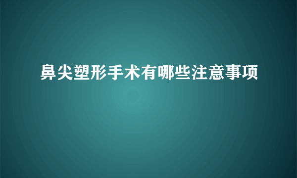 鼻尖塑形手术有哪些注意事项