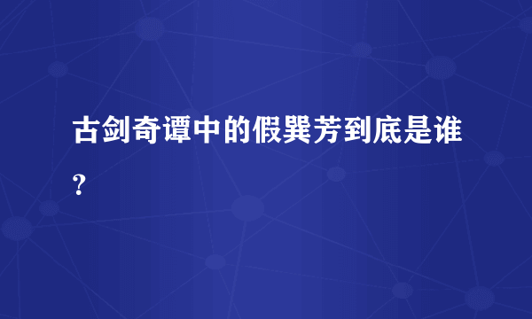 古剑奇谭中的假巽芳到底是谁？