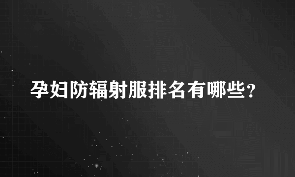 孕妇防辐射服排名有哪些？