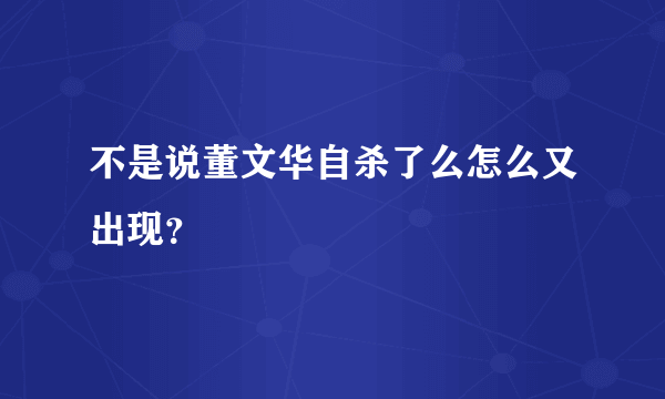 不是说董文华自杀了么怎么又出现？